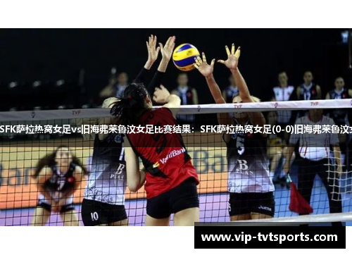【欧女冠】SFK萨拉热窝女足vs旧海弗莱鲁汶女足比赛结果：SFK萨拉热窝女足(0-0)旧海弗莱鲁汶女足比分战报